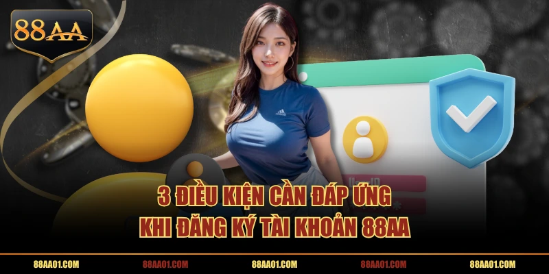3 điều kiện cần đáp ứng khi đăng ký tài khoản 88AA