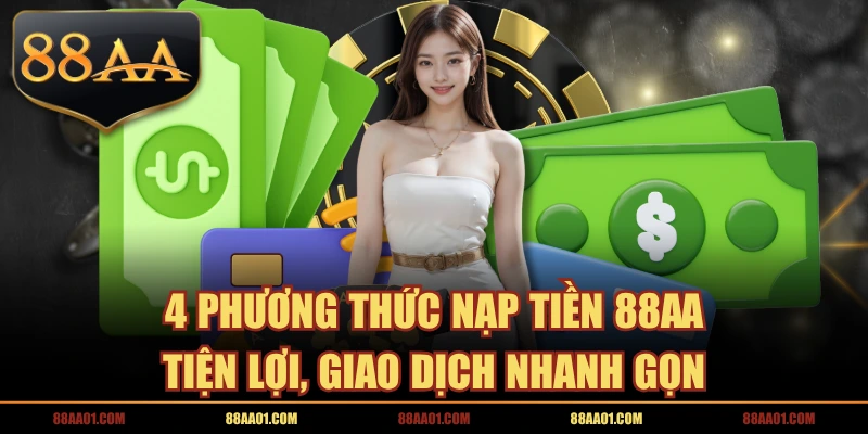 4 Phương Thức Nạp Tiền 88AA Tiện Lợi, Giao Dịch Nhanh Gọn