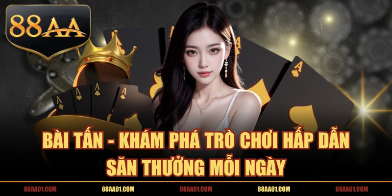 Bài Tấn - Khám Phá Trò Chơi Hấp Dẫn Săn Thưởng Mỗi Ngày