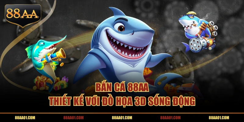 Bắn Cá 88AA thiết kế với đồ họa 3D sống động