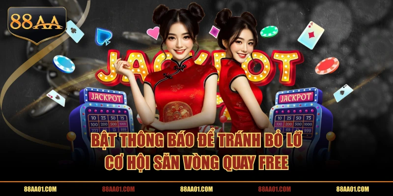Bật thông báo để tránh bỏ lỡ cơ hội săn vòng quay free