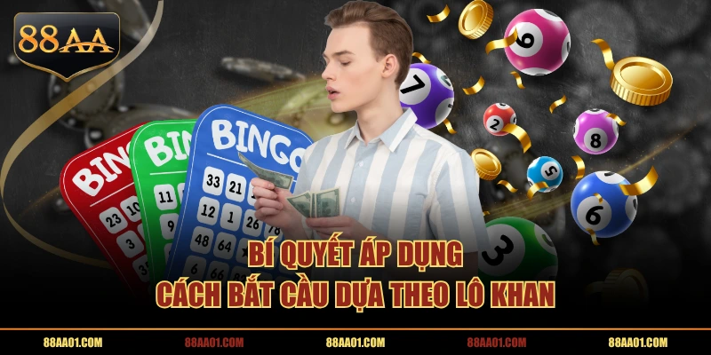 Bí quyết áp dụng cách bắt cầu dựa theo lô khan