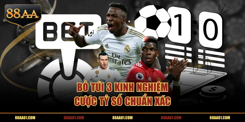 Bỏ túi 3 kinh nghiệm cược tỷ số chuẩn xác