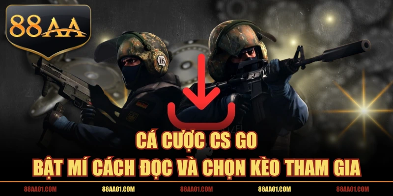Cá Cược CS GO | Bật Mí Cách Đọc Và Chọn Kèo Tham Gia