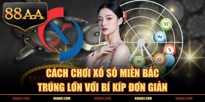 Cách Chơi Xổ Số Miền Bắc Trúng Lớn Với Bí Kíp Đơn Giản