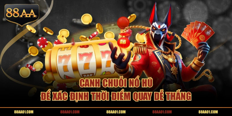 Canh chuỗi nổ hũ để xác định thời điểm quay dễ thắng