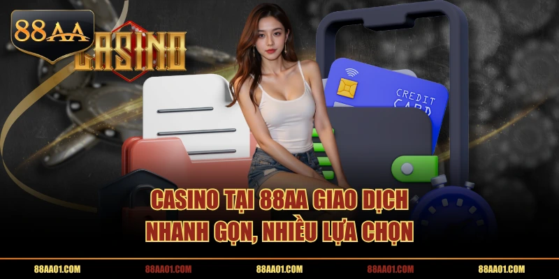 Casino tại 88AA giao dịch nhanh gọn, nhiều lựa chọn