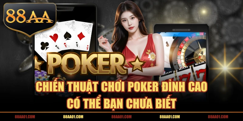 Chiến Thuật Chơi Poker Đỉnh Cao Có Thể Bạn Chưa Biết