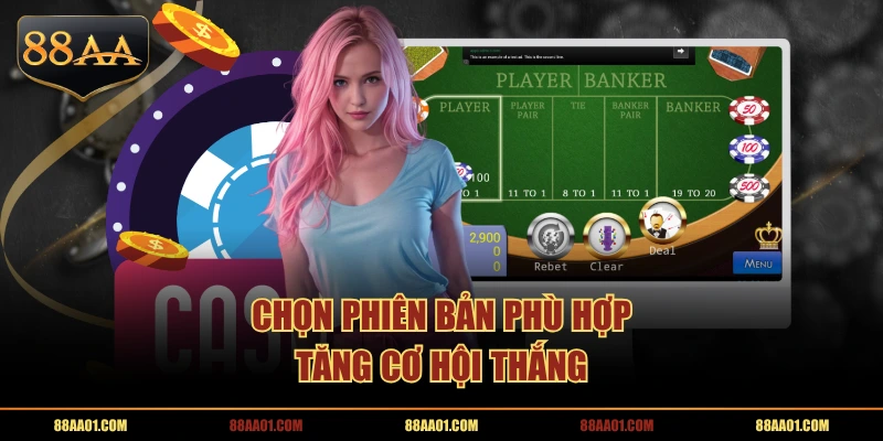 Chọn phiên bản phù hợp tăng cơ hội thắng