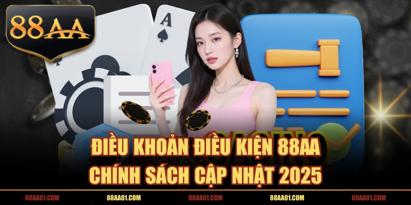 Điều Khoản Điều Kiện 88AA | Chính Sách Cập Nhật 2025