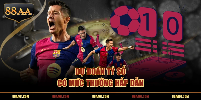 Dự đoán tỷ số có mức thưởng hấp dẫn