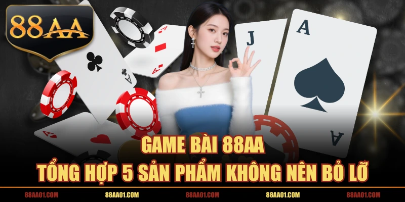 Game Bài 88AA | Tổng Hợp 5 Sản Phẩm Không Nên Bỏ Lỡ