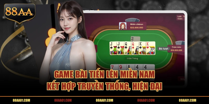Game Bài Tiến Lên Miền Nam kết hợp truyền thống, hiện đại