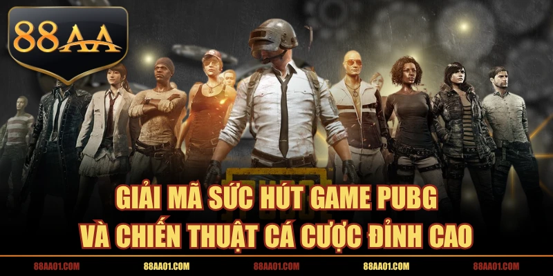Giải Mã Sức Hút Game PUBG Và Chiến Thuật Cá Cược Đỉnh Cao