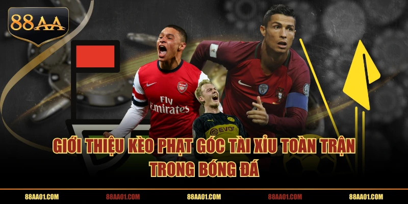 Giới thiệu kèo phạt góc tài xỉu toàn trận trong bóng đá