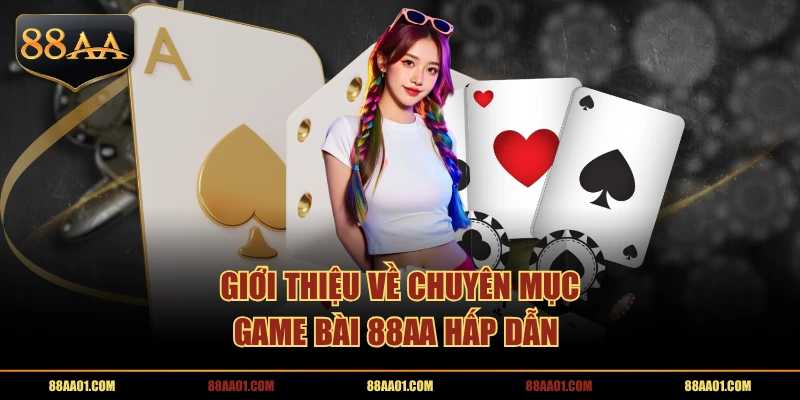 Giới thiệu về chuyên mục Game Bài 88AA hấp dẫn 