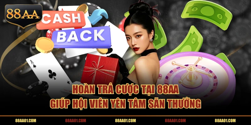 Hoàn trả cược tại 88AA giúp hội viên yên tâm săn thưởng