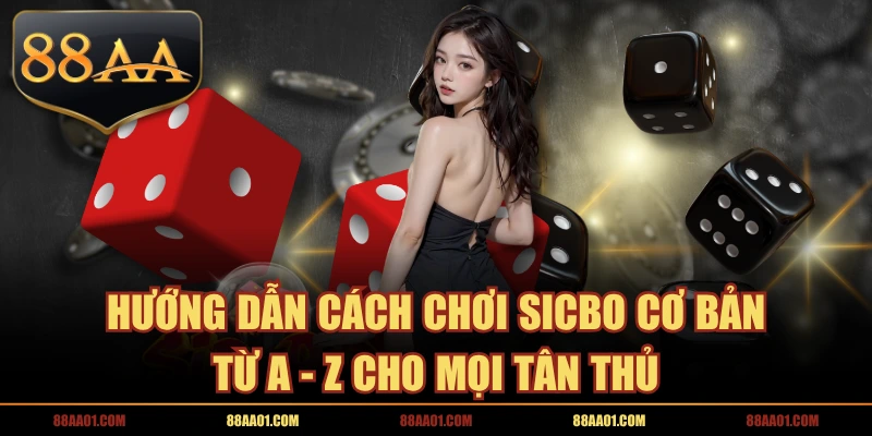Hướng Dẫn Cách Chơi Sicbo Cơ Bản Từ A - Z Cho Mọi Tân Thủ