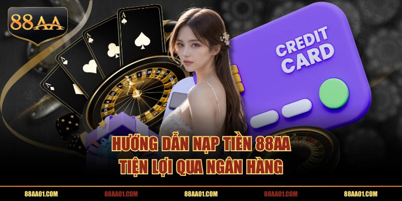 Hướng dẫn nạp tiền 88AA tiện lợi qua Ngân hàng