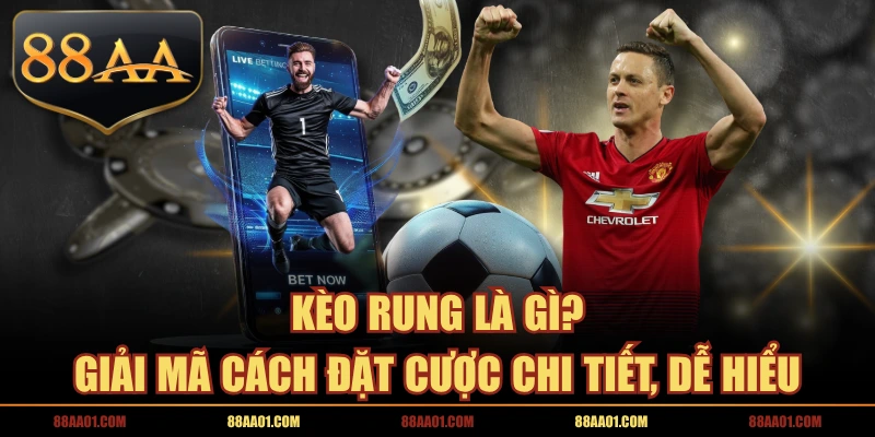 Kèo Rung Là Gì? Giải Mã Cách Đặt Cược Chi Tiết, Dễ Hiểu