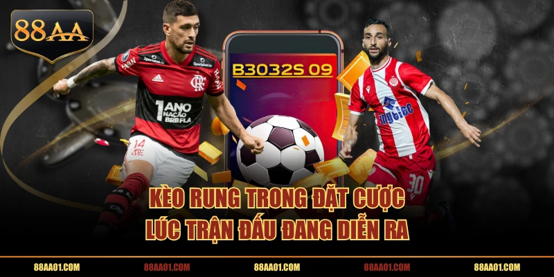 Kèo rung trong đặt cược lúc trận đấu đang diễn ra