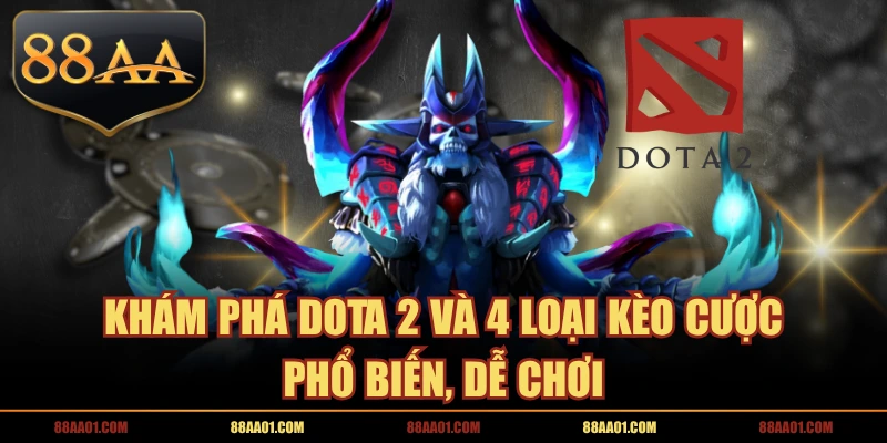 Khám Phá Dota 2 Và 4 Loại Kèo Cược Phổ Biến, Dễ Chơi