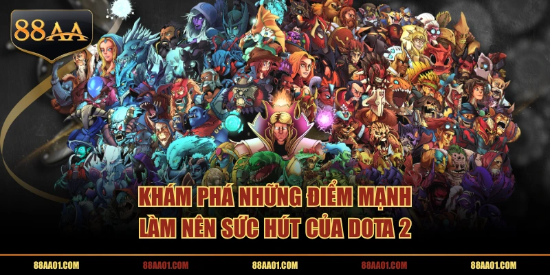 Khám phá những điểm mạnh làm nên sức hút của Dota 2