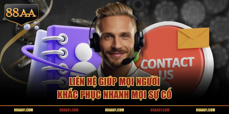Liên hệ giúp mọi người khắc phục nhanh mọi sự cố