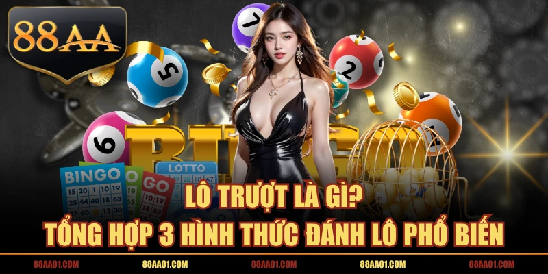 Lô Trượt Là Gì? Tổng Hợp 3 Hình Thức Đánh Lô Phổ Biến