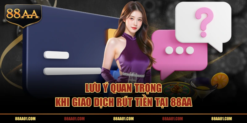 Lưu ý quan trọng khi giao dịch rút tiền tại 88AA