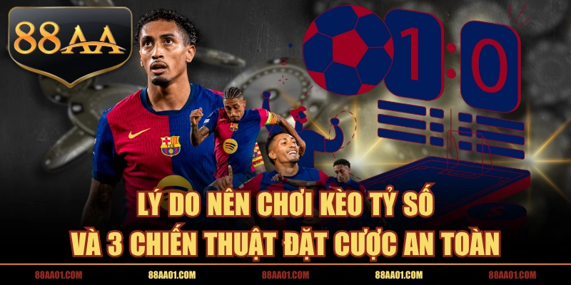 Lý Do Nên Chơi Kèo Tỷ Số Và 3 Chiến Thuật Đặt Cược An Toàn