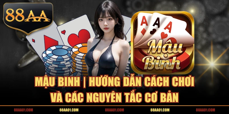 Mậu Binh | Hướng Dẫn Cách Chơi Và Các Nguyên Tắc Cơ Bản