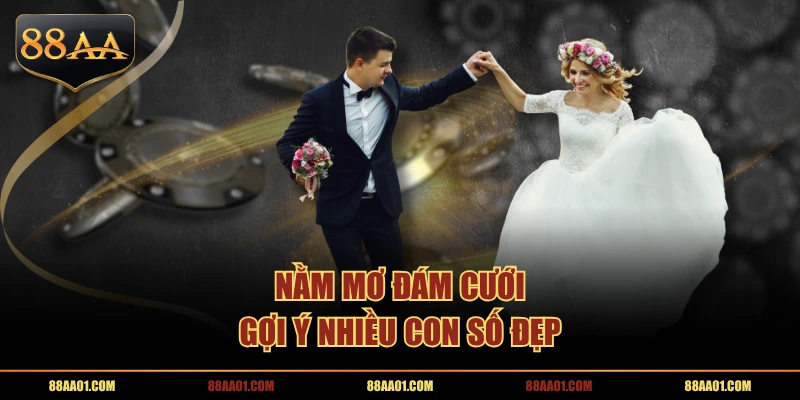 Nằm mơ đám cưới gợi ý nhiều con số đẹp