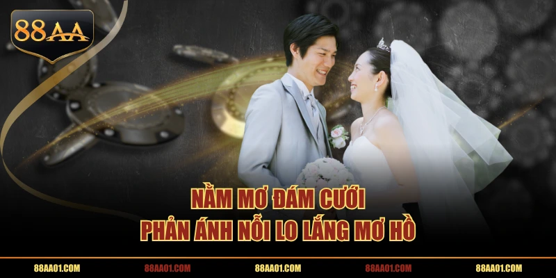 Nằm mơ đám cưới phản ánh nỗi lo lắng mơ hồ