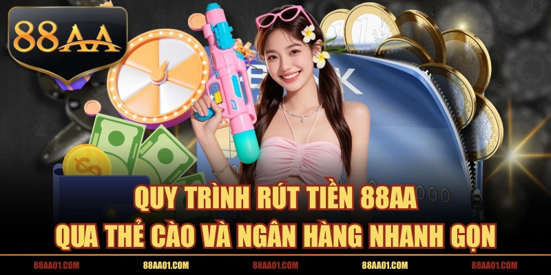 Quy Trình Rút Tiền 88AA Qua Thẻ Cào Và Ngân Hàng Nhanh Gọn