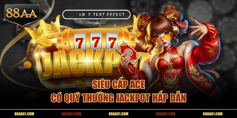 Siêu Cấp ACE có quỹ thưởng Jackpot hấp dẫn