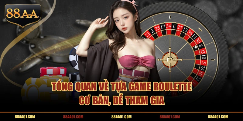 Tổng quan về tựa game Roulette cơ bản, dễ tham gia