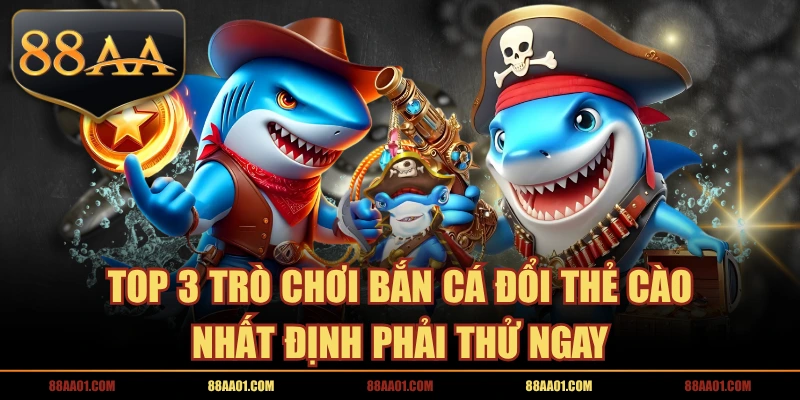 Top 3 Trò Chơi Bắn Cá Đổi Thẻ Cào Nhất Định Phải Thử Ngay