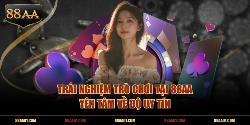 Trải nghiệm trò chơi tại 88AA yên tâm về độ uy tín