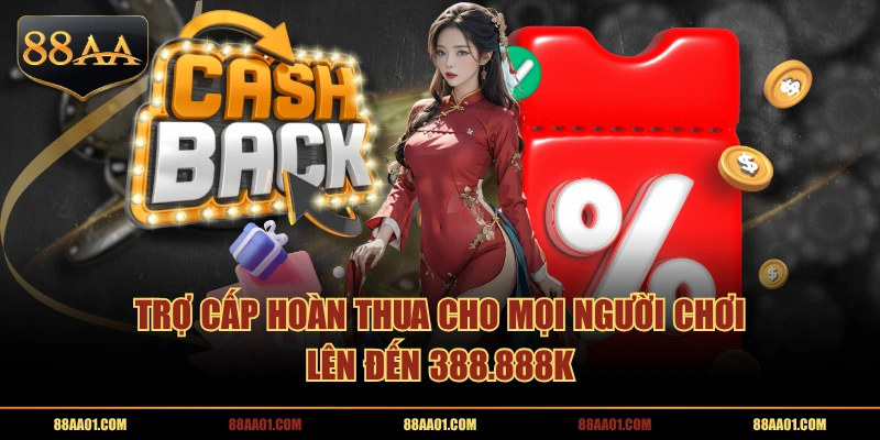 Trợ cấp hoàn thua cho mọi người chơi lên đến 388.888K