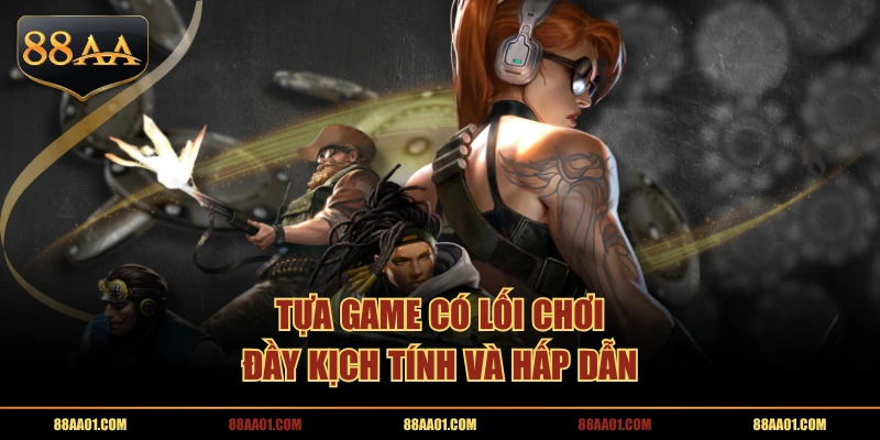Tựa game có lối chơi đầy kịch tính và hấp dẫn
